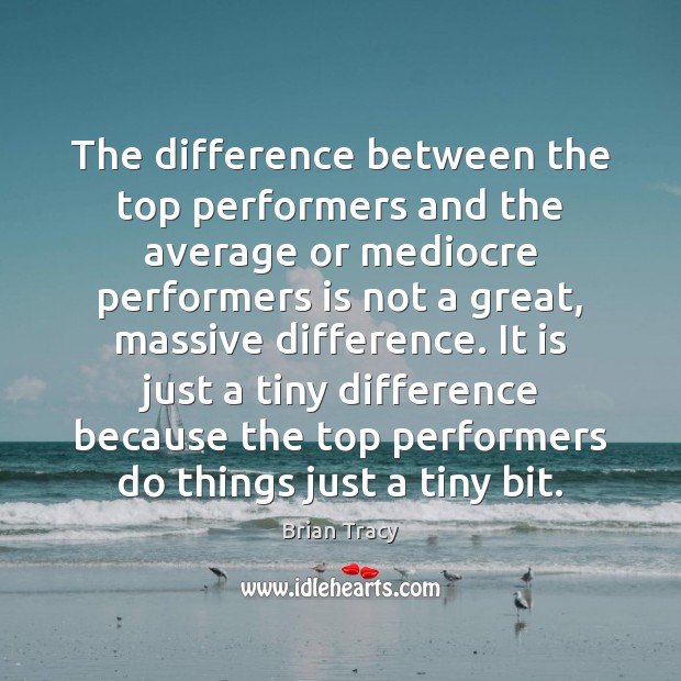 The difference between the top performers and the average or mediocre performers Brian Tracy Picture Quote