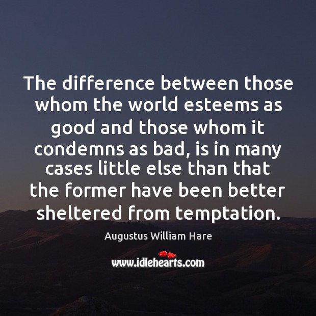 The difference between those whom the world esteems as good and those Augustus William Hare Picture Quote
