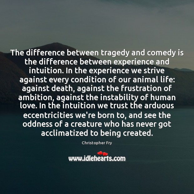 The difference between tragedy and comedy is the difference between experience and Christopher Fry Picture Quote
