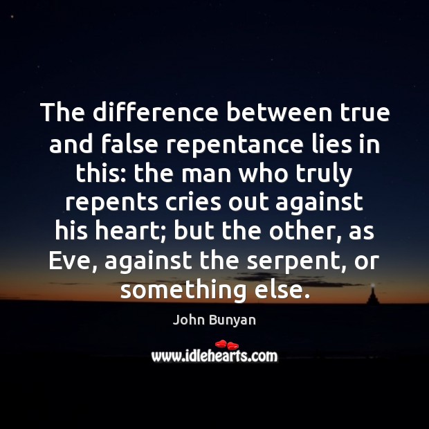 The difference between true and false repentance lies in this: the man John Bunyan Picture Quote