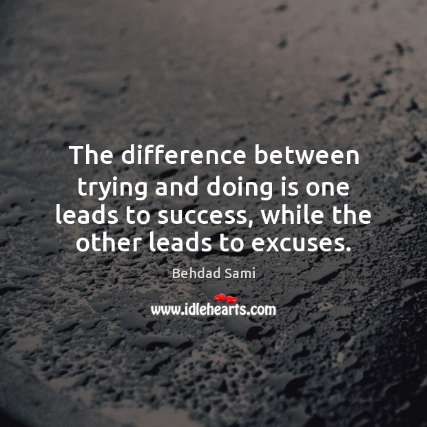 The difference between trying and doing is one leads to success, while Behdad Sami Picture Quote