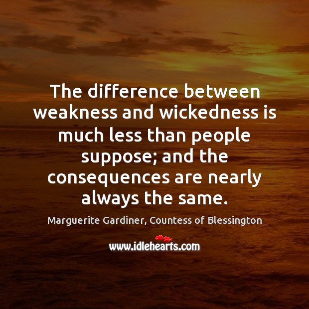 The difference between weakness and wickedness is much less than people suppose; Marguerite Gardiner, Countess of Blessington Picture Quote