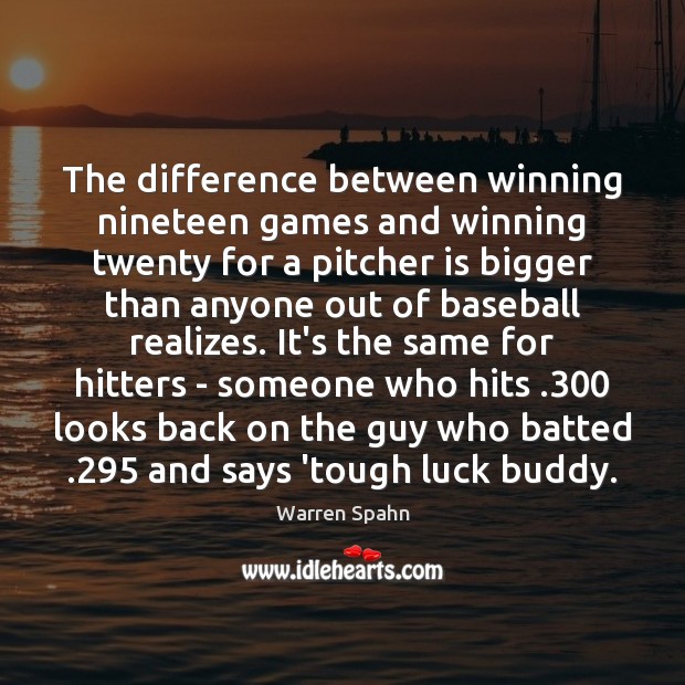 The difference between winning nineteen games and winning twenty for a pitcher Warren Spahn Picture Quote