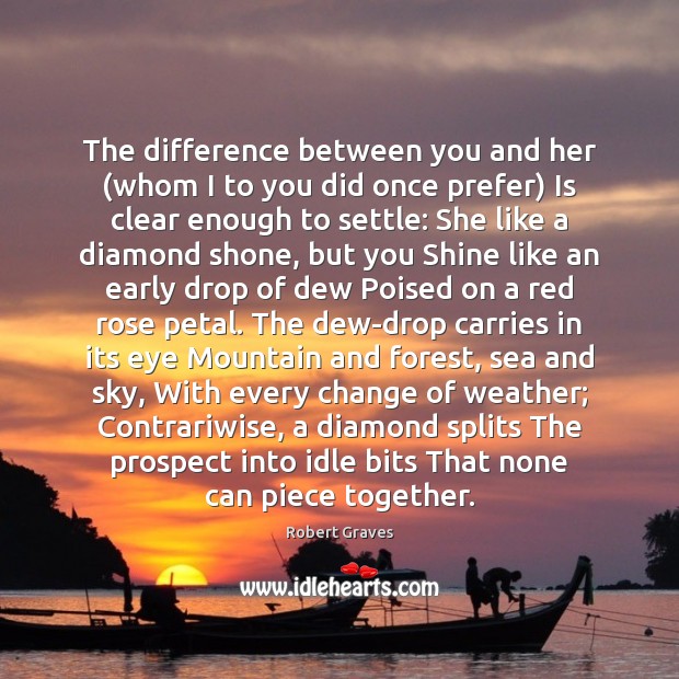 The difference between you and her (whom I to you did once Robert Graves Picture Quote