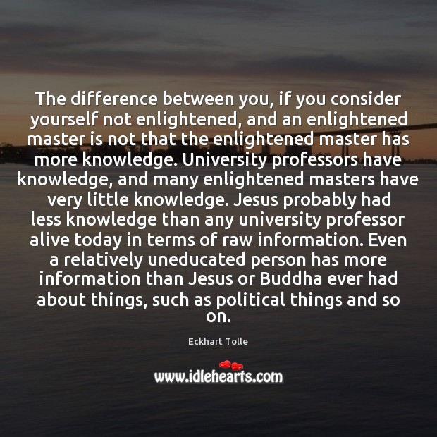 The difference between you, if you consider yourself not enlightened, and an Eckhart Tolle Picture Quote