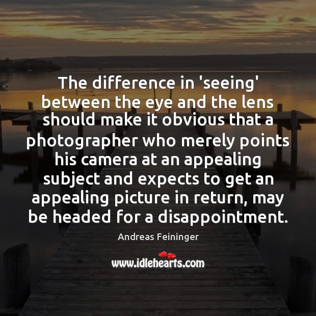The difference in ‘seeing’ between the eye and the lens should make Image