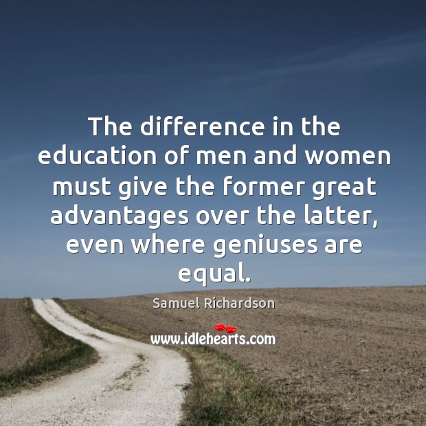 The difference in the education of men and women must give the former great advantages over the latter, even where geniuses are equal. Image