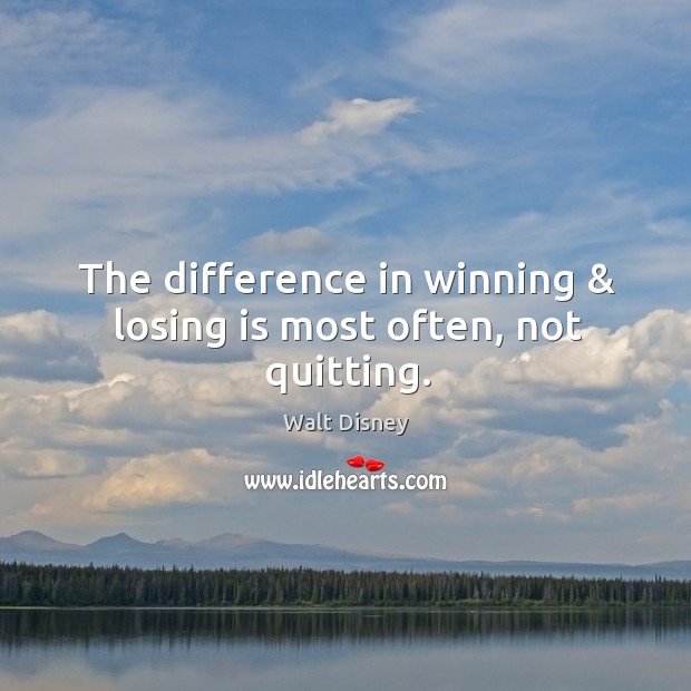 The difference in winning & losing is most often, not quitting. Walt Disney Picture Quote
