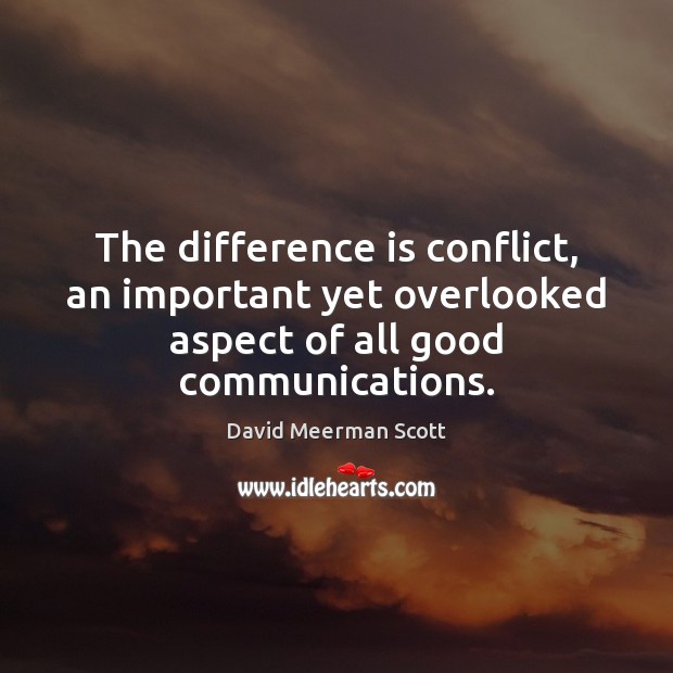 The difference is conflict, an important yet overlooked aspect of all good communications. David Meerman Scott Picture Quote