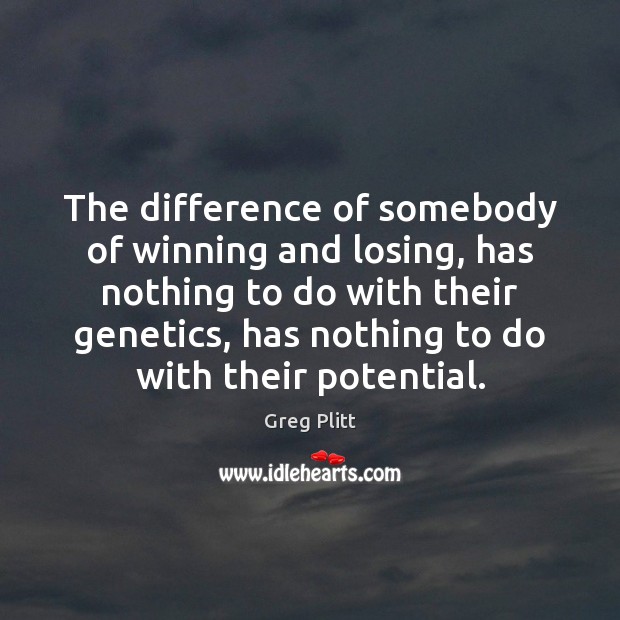 The difference of somebody of winning and losing, has nothing to do Greg Plitt Picture Quote