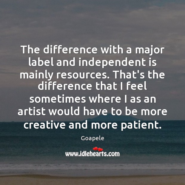 The difference with a major label and independent is mainly resources. That’s Goapele Picture Quote