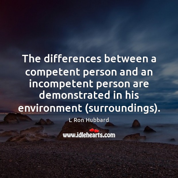 The differences between a competent person and an incompetent person are demonstrated L Ron Hubbard Picture Quote