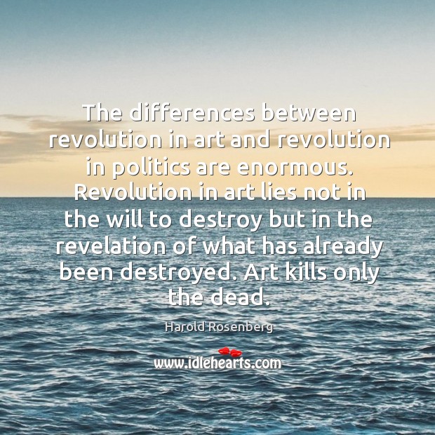 The differences between revolution in art and revolution in politics are enormous. Image