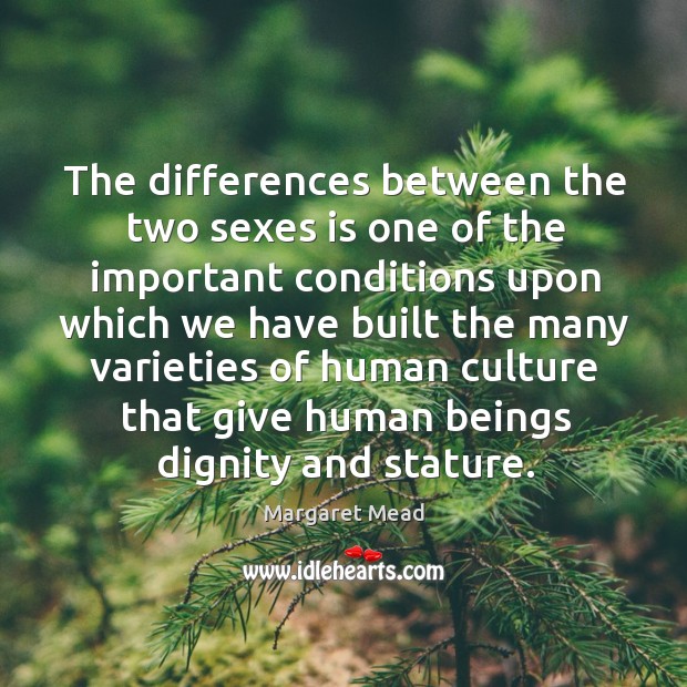 The differences between the two sexes is one of the important conditions Margaret Mead Picture Quote