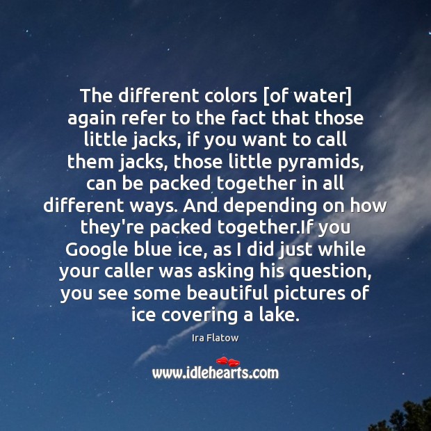 The different colors [of water] again refer to the fact that those Ira Flatow Picture Quote