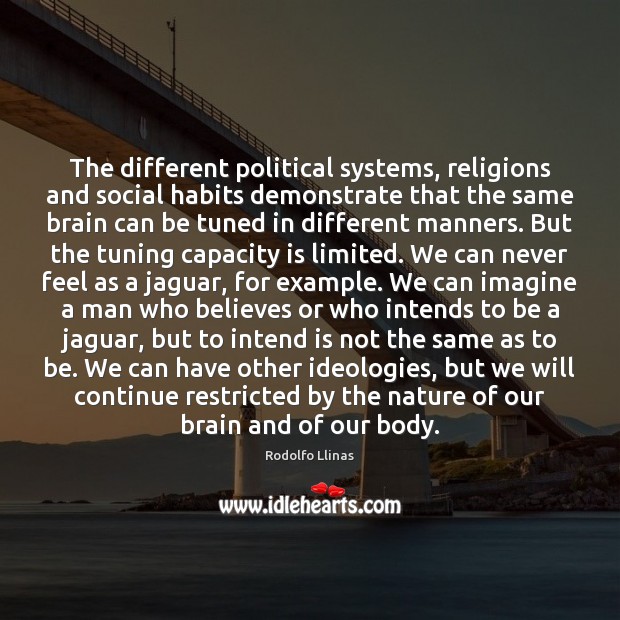 The different political systems, religions and social habits demonstrate that the same Rodolfo Llinas Picture Quote