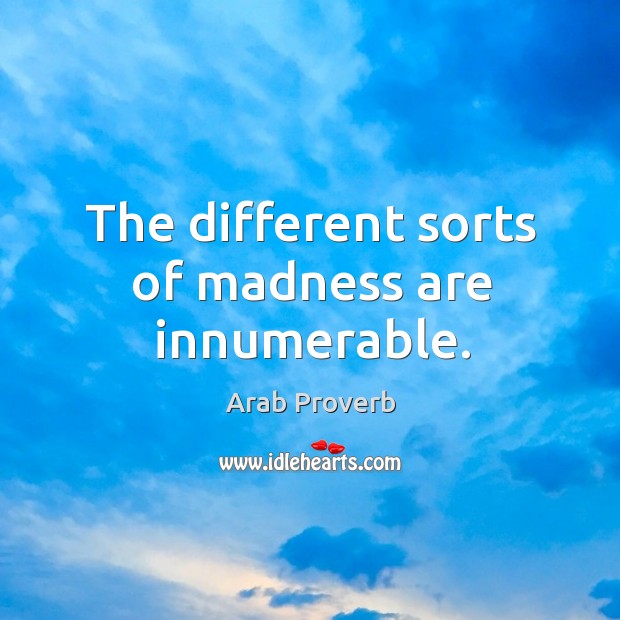 The different sorts of madness are innumerable. Arab Proverbs Image