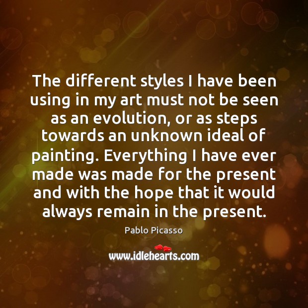 The different styles I have been using in my art must not Pablo Picasso Picture Quote
