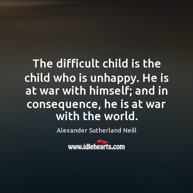 The difficult child is the child who is unhappy. He is at Image