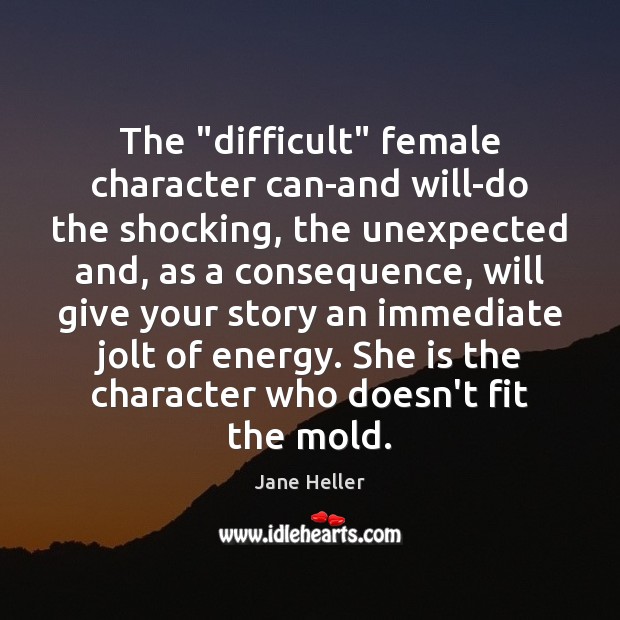 The “difficult” female character can-and will-do the shocking, the unexpected and, as Jane Heller Picture Quote