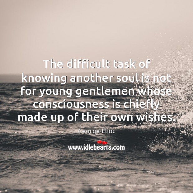 The difficult task of knowing another soul is not for young gentlemen George Eliot Picture Quote
