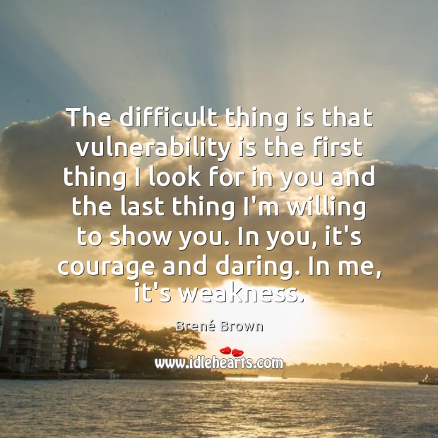 The difficult thing is that vulnerability is the first thing I look Brené Brown Picture Quote