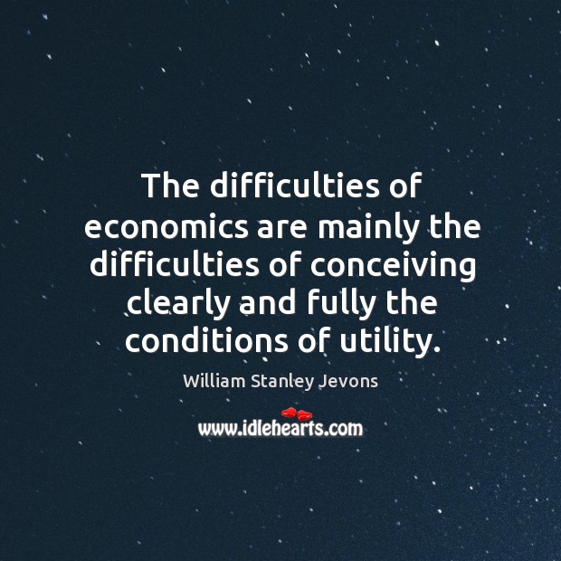 The difficulties of economics are mainly the difficulties of conceiving clearly and Image