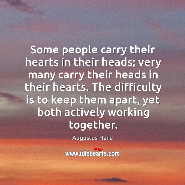 The difficulty is to keep them apart, yet both actively working together. Augustus Hare Picture Quote