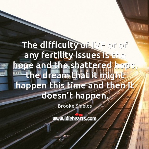 The difficulty of ivf or of any fertility issues is the hope and the shattered hope Image