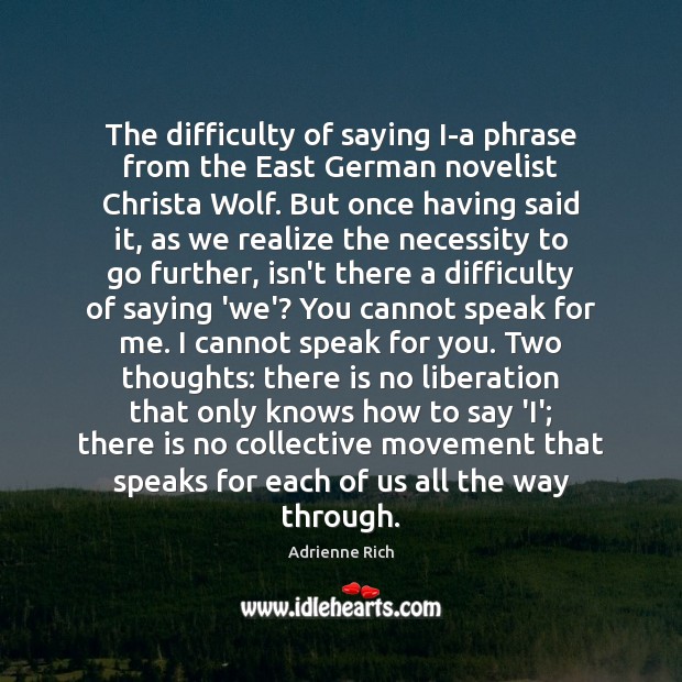 The difficulty of saying I-a phrase from the East German novelist Christa Adrienne Rich Picture Quote