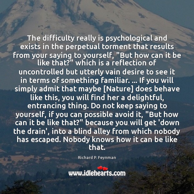 The difficulty really is psychological and exists in the perpetual torment that Image