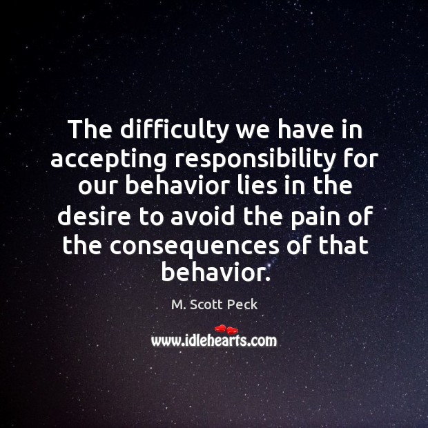 The difficulty we have in accepting responsibility for our behavior Behavior Quotes Image