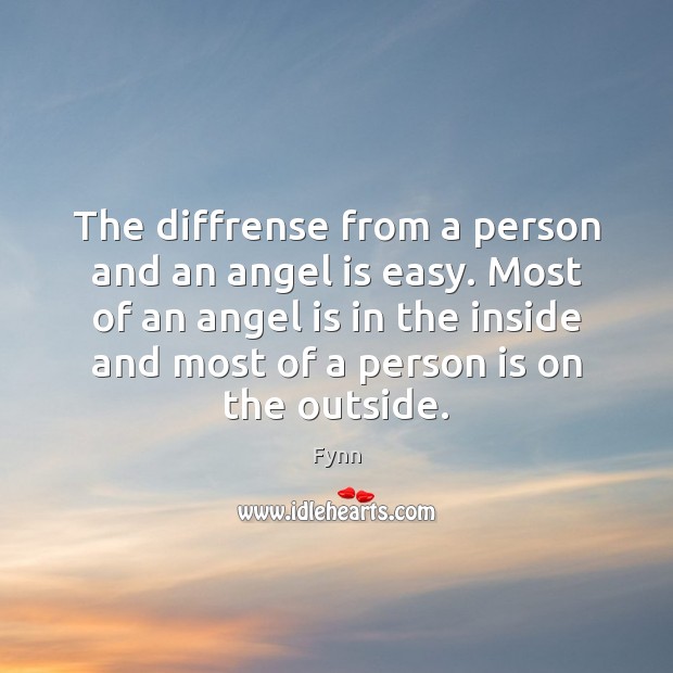 The diffrense from a person and an angel is easy. Most of Fynn Picture Quote