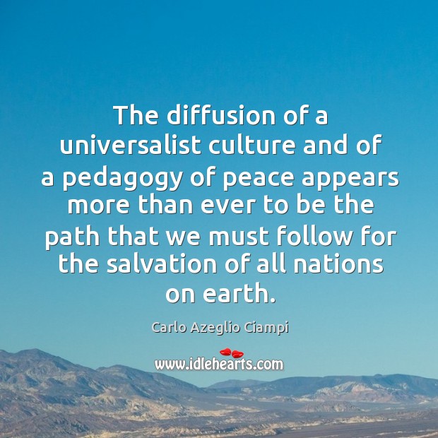 The diffusion of a universalist culture and of a pedagogy of peace appears more than ever Carlo Azeglio Ciampi Picture Quote