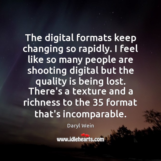 The digital formats keep changing so rapidly. I feel like so many Image