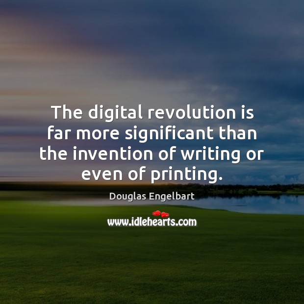 The digital revolution is far more significant than the invention of writing Douglas Engelbart Picture Quote