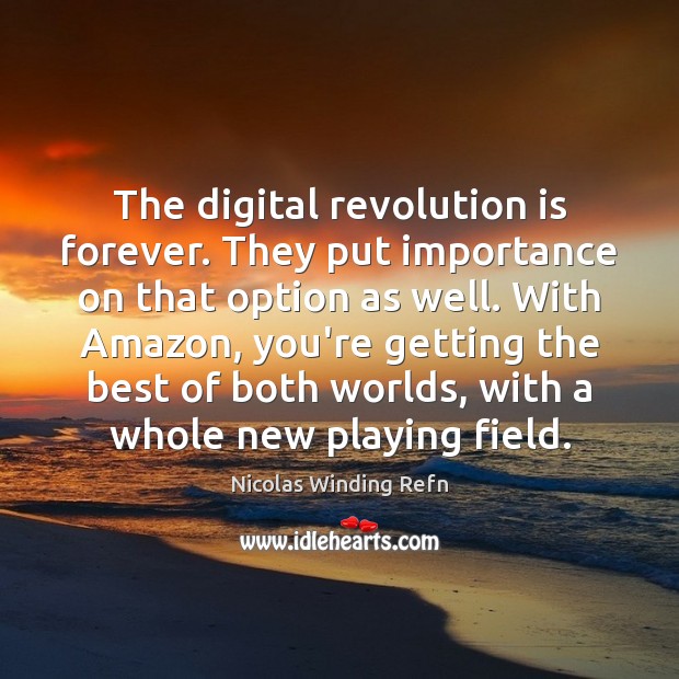 The digital revolution is forever. They put importance on that option as Nicolas Winding Refn Picture Quote