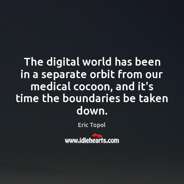 The digital world has been in a separate orbit from our medical Medical Quotes Image