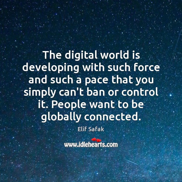 The digital world is developing with such force and such a pace Elif Safak Picture Quote