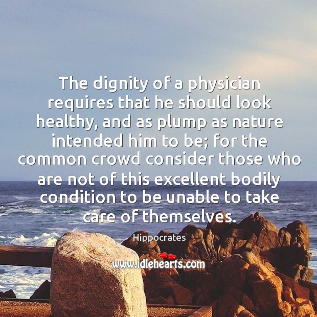 The dignity of a physician requires that he should look healthy, and Image