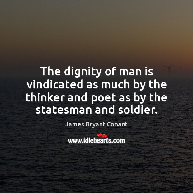 The dignity of man is vindicated as much by the thinker and James Bryant Conant Picture Quote