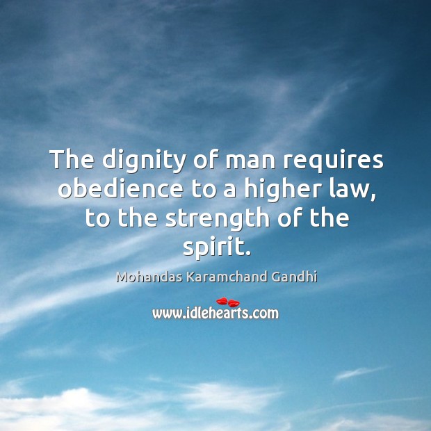 The dignity of man requires obedience to a higher law, to the strength of the spirit. Image