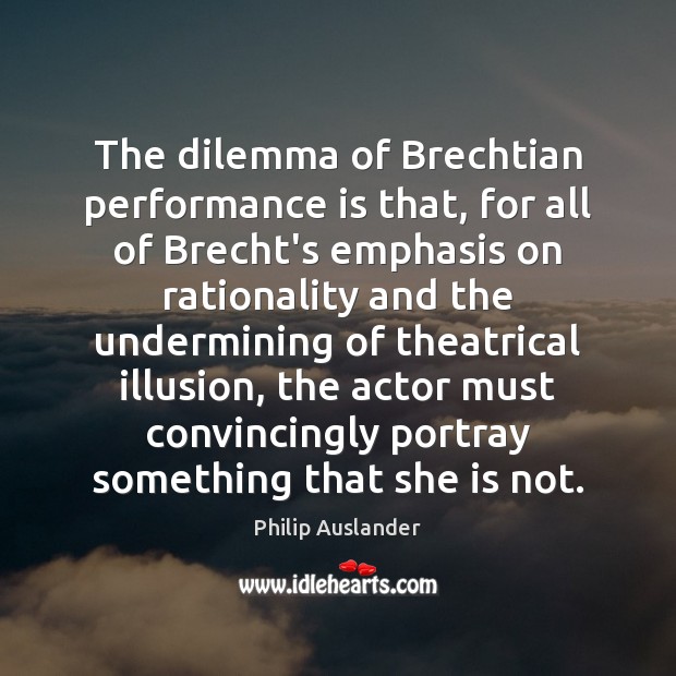 The dilemma of Brechtian performance is that, for all of Brecht’s emphasis Performance Quotes Image
