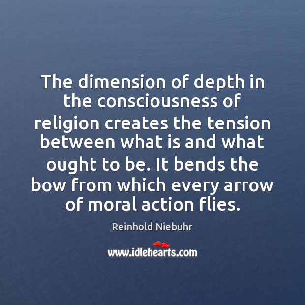 The dimension of depth in the consciousness of religion creates the tension Reinhold Niebuhr Picture Quote