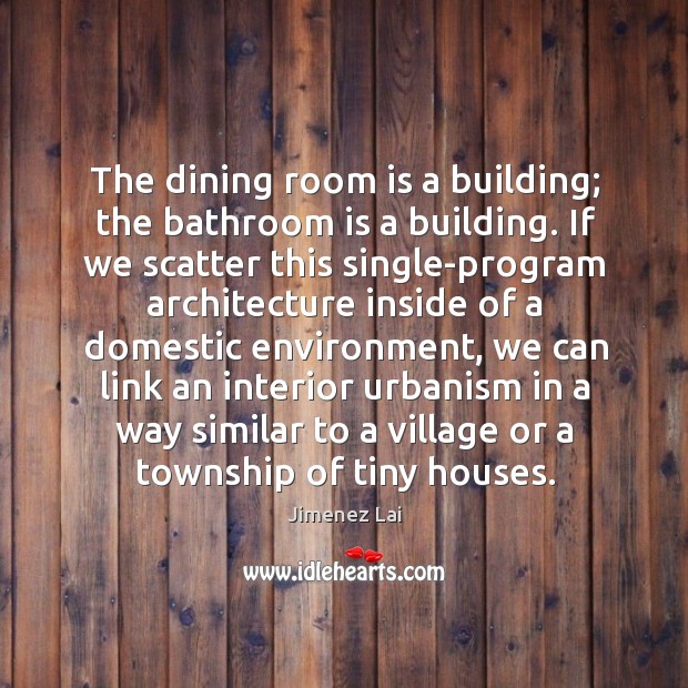 The dining room is a building; the bathroom is a building. If Image