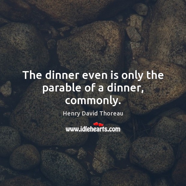 The dinner even is only the parable of a dinner, commonly. Image