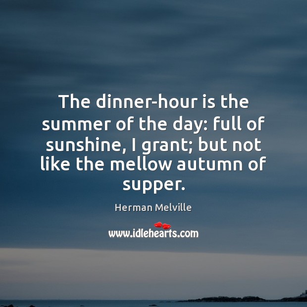 The dinner-hour is the summer of the day: full of sunshine, I Image