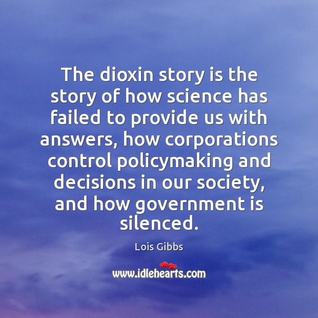 The dioxin story is the story of how science has failed to Lois Gibbs Picture Quote