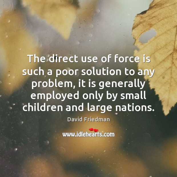 The direct use of force is such a poor solution to any Image