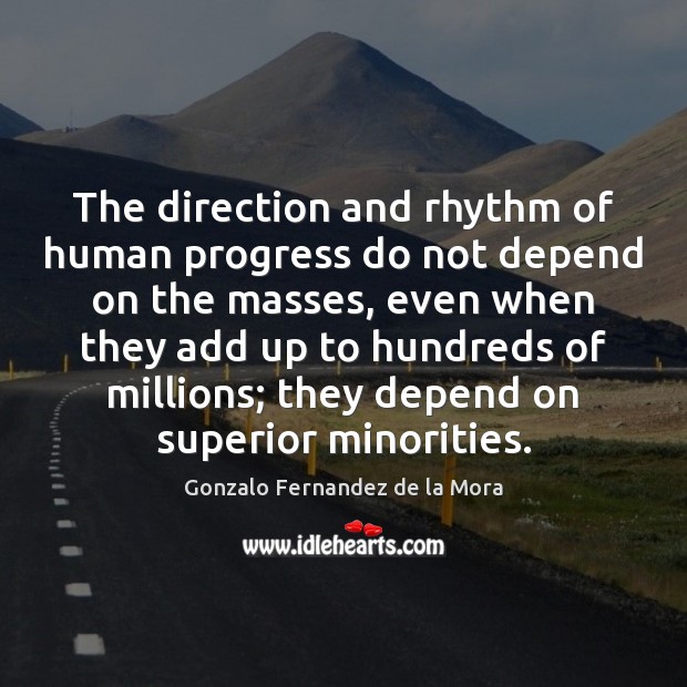 The direction and rhythm of human progress do not depend on the Gonzalo Fernandez de la Mora Picture Quote